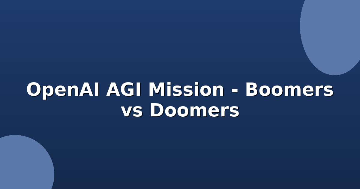 OpenAI's AGI Mission - Boomers vs Doomers